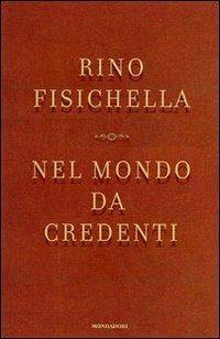 Nel mondo da credenti. Le ragioni dei cattolici nel dibattito politico italiano - Rino Fisichella - copertina