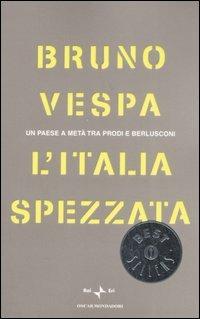 L' Italia spezzata. Un paese a metà tra Prodi e Berlusconi - Bruno Vespa - copertina