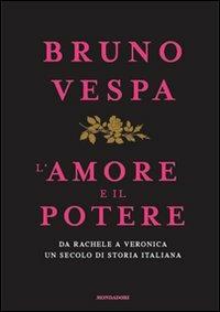 L' amore e il potere. Da Rachele a Veronica, un secolo di storia italiana - Bruno Vespa - copertina