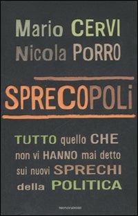 Sprecopoli. Tutto quello che non vi hanno mai detto sugli sprechi della politica - Mario Cervi,Nicola Porro - copertina