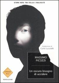 Un oscuro bisogno di uccidere. Storie nere tra follia e malvagità - Massimo Picozzi - copertina