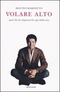 Volare alto. Quel che ho imparato fin qui dalla vita - Matteo Marzotto - copertina