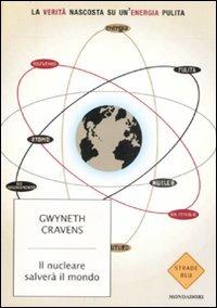 Il nucleare salverà il mondo. La verità nascosta su un'energia pulita - Gwyneth Cravens - copertina