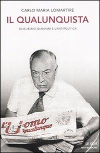 Il qualunquista. Guglielmo Giannini e l'antipolitica - Carlo Maria Lomartire - copertina