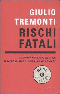 Rischi fatali. L'Europa vecchia, la Cina, il mercatismo suicida: come reagire - Giulio Tremonti - copertina