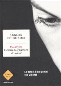 Malamore. Esercizi di resistenza al dolore - Concita De Gregorio - copertina