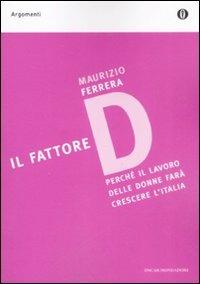 Il fattore D. Perché il lavoro delle donne farà crescere l'Italia - Maurizio Ferrera - copertina