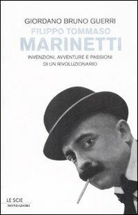 Filippo Tommaso Marinetti. Invenzioni, avventure e passioni di un rivoluzionario - Giordano Bruno Guerri - copertina