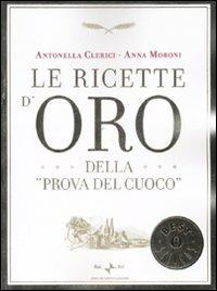 Le ricette d'oro della «Prova del cuoco» - Antonella Clerici,Anna Moroni - copertina