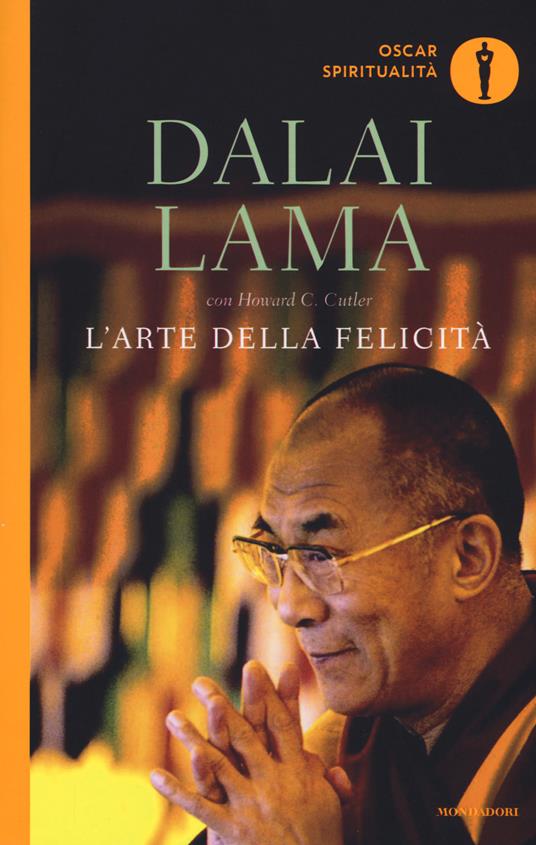L'arte della felicità - Gyatso Tenzin (Dalai Lama) - Howard C. Cutler - -  Libro - Mondadori - Oscar spiritualità | Feltrinelli
