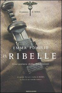 Il ribelle. L'avventura della fondazione. Il romanzo di Roma - Emma Pomilio - 2