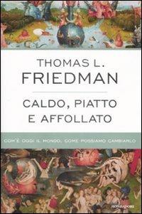 Caldo, piatto e affollato. Com'è oggi il mondo, come possiamo cambiarlo - Thomas L. Friedman - 2