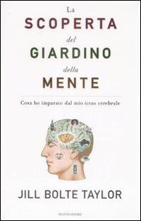 La scoperta del giardino della mente. Cosa ho imparato dal mio ictus cerebrale - Jill Bolte Taylor - copertina