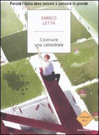 Costruire una cattedrale. Perché l'Italia deve tornare a pensare in grande - Enrico Letta - copertina