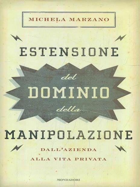 Estensione del dominio della manipolazione. Dalla azienda alla vita privata - Michela Marzano - 3