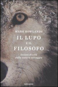 Il lupo e il filosofo. Lezioni di vita dalla natura selvaggia - Mark Rowlands - copertina