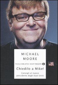 Chiedilo a Mike! Consigli al nuovo presidente degli Stati Uniti - Michael Moore - copertina