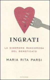 Ingrati. La sindrome rancorosa del beneficato - Maria Rita Parsi - copertina