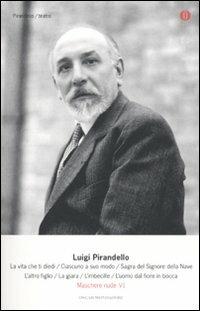 Maschere nude. Vol. 6: La vita che ti diedi-Ciascuno a modo suo-Sagra del Signore della nave-L'altro figlio-La gara-L'imbecille-L'uomo dal fiore in bocca - Luigi Pirandello - copertina