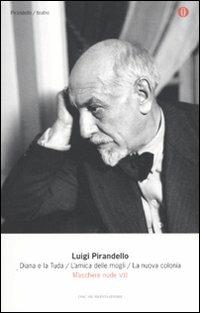 Maschere nude. Vol. 7: Diana e la Tuda-L'amica delle mogli-La nuova colonia - Luigi Pirandello - copertina