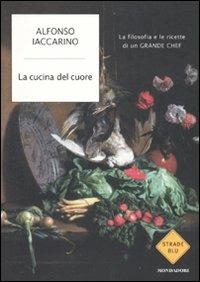 La cucina del cuore. La filosofia e le ricette di un grande chef - Alfonso Iaccarino - copertina