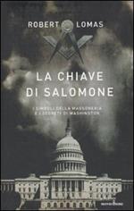 La chiave di Salomone. I simboli della massoneria e i segreti di Washington