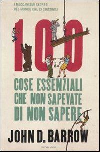 100 cose essenziali che non sapevate di non sapere. I meccanismi segreti del mondo che ci circonda - John D. Barrow - copertina