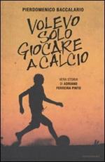 Volevo solo giocare a calcio. Vera storia di Adriano Ferraira Pinto