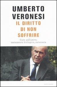 Il diritto di non soffrire. Cure palliative, testamento biologico, eutanasia - Umberto Veronesi - copertina