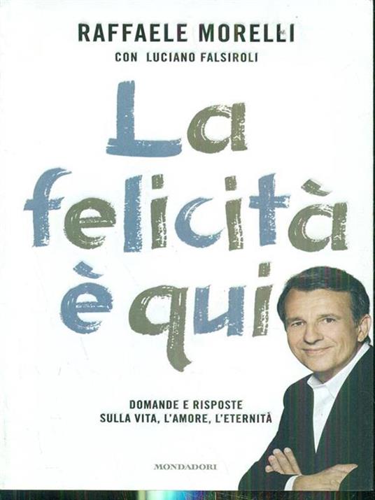 La felicità è qui. Domande e risposte sulla vita, l'amore, l'eternità - Raffaele Morelli,Luciano Falsiroli - 4