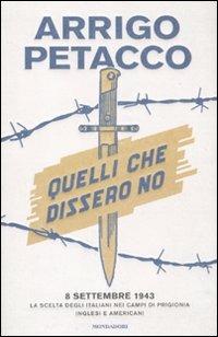 Quelli che dissero no. 8 settembre 1943: la scelta degli italiani nei campi di prigionia inglesi e americani - Arrigo Petacco - copertina