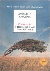 Controvento. Il tesoro che il Sud non sa di avere - Antonello Caporale - 2