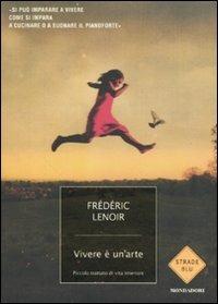 Vivere è un'arte. Piccolo trattato di vita interiore - Frédéric Lenoir - copertina