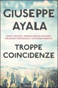 Troppe coincidenze. Mafia, politica, apparati deviati, giustizia: relazioni pericolose e occasioni perdute - Giuseppe Ayala - copertina