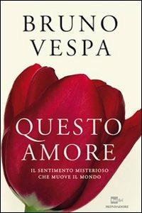 Questo amore. Il sentimento misterioso che muove il mondo - Bruno Vespa - copertina