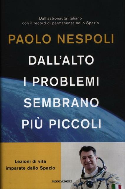 Dall'alto i problemi sembrano più piccoli. Lezioni di vita imparate dallo Spazio - Paolo Nespoli - copertina