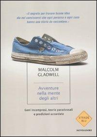 Avventure nella mente degli altri. Geni incompresi, teorie paradossali e predizioni azzardate - Malcolm Gladwell - copertina