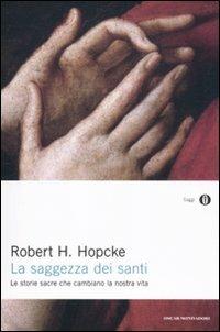 La saggezza dei santi. Le storie sacre che cambiano la nostra vita - Robert H. Hopcke - copertina