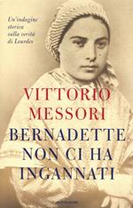 Bernadette non ci ha ingannati. Un'indagine storica sulla verità di Lourdes