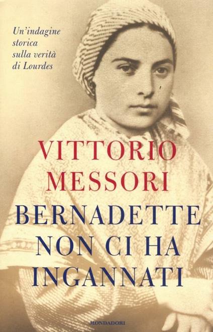 Bernadette non ci ha ingannati. Un'indagine storica sulla verità di Lourdes - Vittorio Messori - copertina