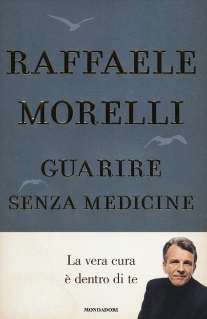 Guarire senza medicine. La vera cura è dentro di te - Raffaele Morelli - copertina