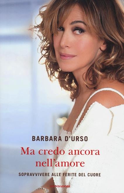 Ma credo ancora nell'amore. Sopravvivere alle ferite del cuore - Barbara D'Urso - copertina