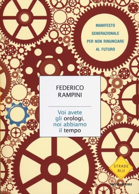 Voi avete gli orologi, noi abbiamo il tempo. Manifesto generazionale per non rinunciare al futuro - Federico Rampini - copertina