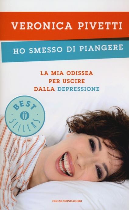 Ho smesso di piangere. La mia odissea per uscire dalla depressione - Veronica Pivetti - copertina