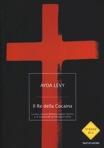 Il Re della Cocaina. La mia vita con Roberto Suárez Gómez e la nascita del primo narco-stato - Ayda Levy - copertina