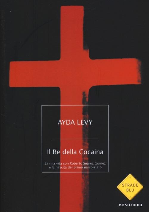 Il Re della Cocaina. La mia vita con Roberto Suárez Gómez e la nascita del primo narco-stato - Ayda Levy - copertina