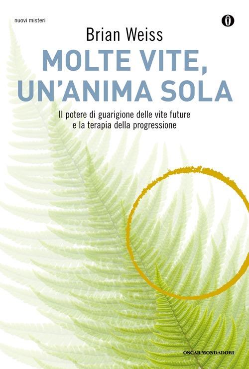 Molte vite, un'anima sola. Il potere di guarigione delle vite future e la terapia della progressione - Brian L. Weiss - copertina