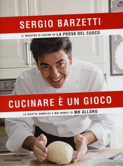 Cucinare è un gioco. Le ricette semplici e mai banali di Mr alloro - Sergio Barzetti - copertina