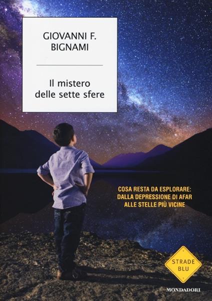 Il mistero delle sette sfere. Cosa resta da esplorare: dalla depressione di Afar alle stelle più vicine - Giovanni F. Bignami - copertina