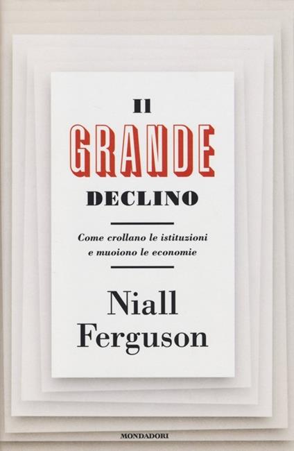 Il grande declino. Come crollano le istituzioni e muoiono le economie - Niall Ferguson - copertina